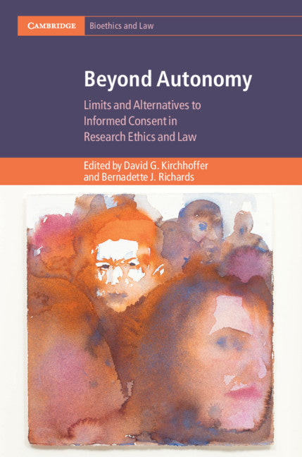 Beyond Autonomy; Limits and Alternatives to Informed Consent in Research Ethics and Law (Hardback) 9781108491907