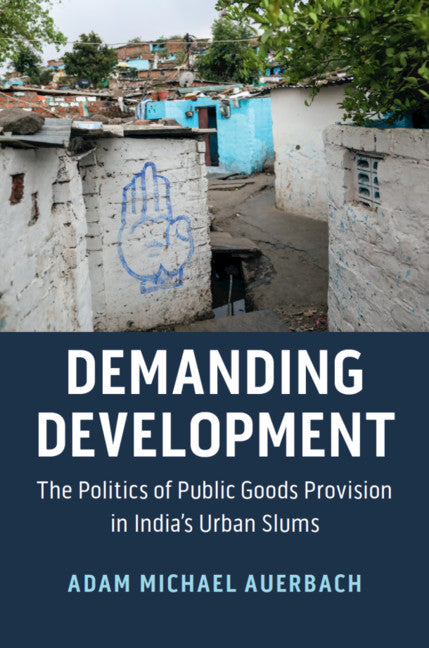 Demanding Development; The Politics of Public Goods Provision in India's Urban Slums (Hardback) 9781108491938