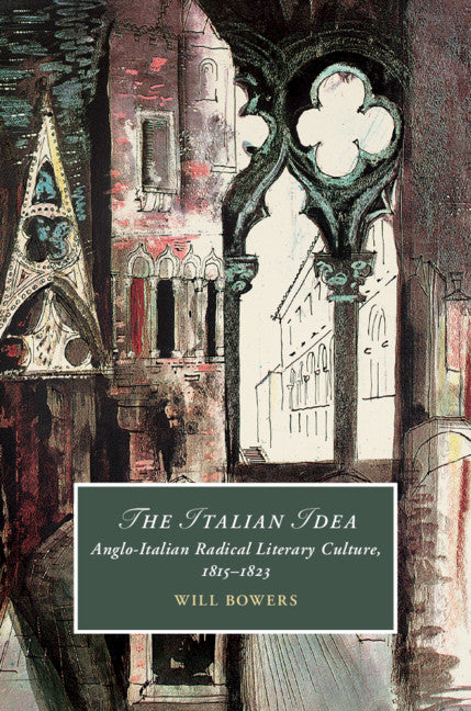 The Italian Idea; Anglo-Italian Radical Literary Culture, 1815–1823 (Hardback) 9781108491969