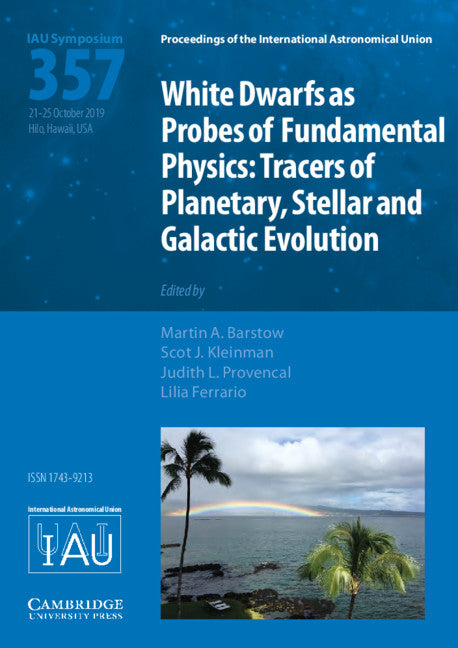 White Dwarfs as Probes of Fundamental Physics (IAU S357); Tracers of Planetary, Stellar and Galactic Evolution (Hardback) 9781108492027