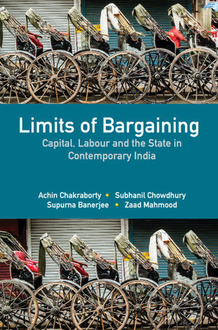 Limits of Bargaining; Capital, Labour and the State in Contemporary India (Hardback) 9781108492249