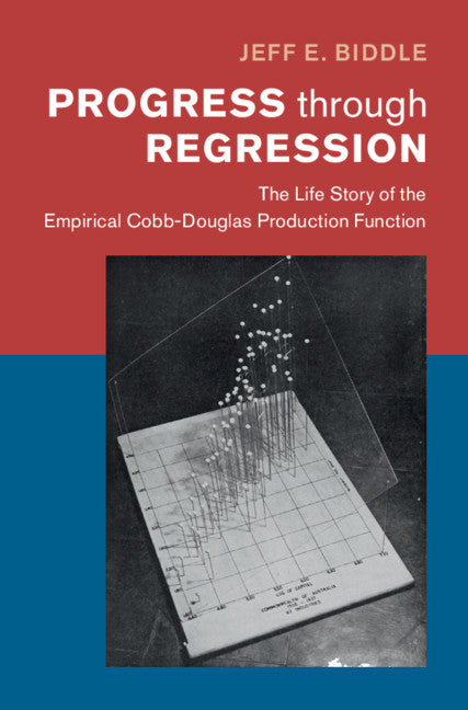 Progress through Regression; The Life Story of the Empirical Cobb-Douglas Production Function (Hardback) 9781108492263