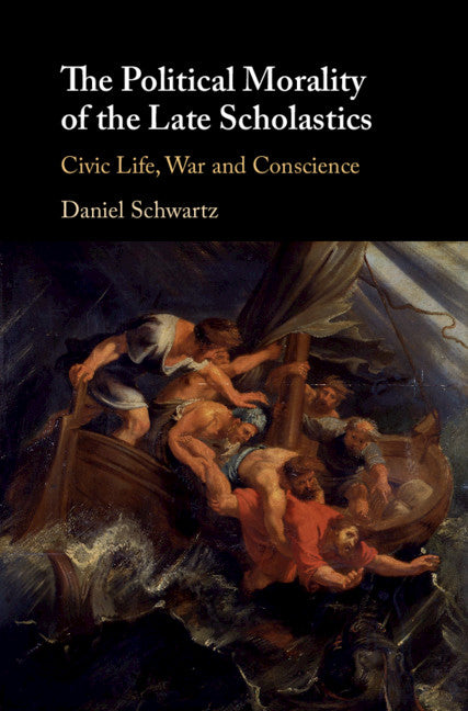 The Political Morality of the Late Scholastics; Civic Life, War and Conscience (Hardback) 9781108492454