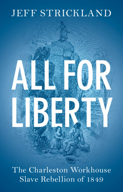 All for Liberty; The Charleston Workhouse Slave Rebellion of 1849 (Hardback) 9781108492591