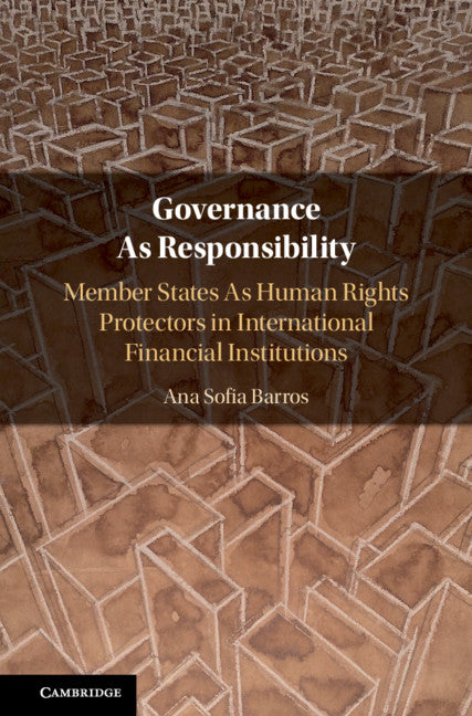 Governance As Responsibility; Member States As Human Rights Protectors in International Financial Institutions (Hardback) 9781108492867