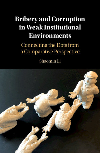 Bribery and Corruption in Weak Institutional Environments; Connecting the Dots from a Comparative Perspective (Hardback) 9781108492898