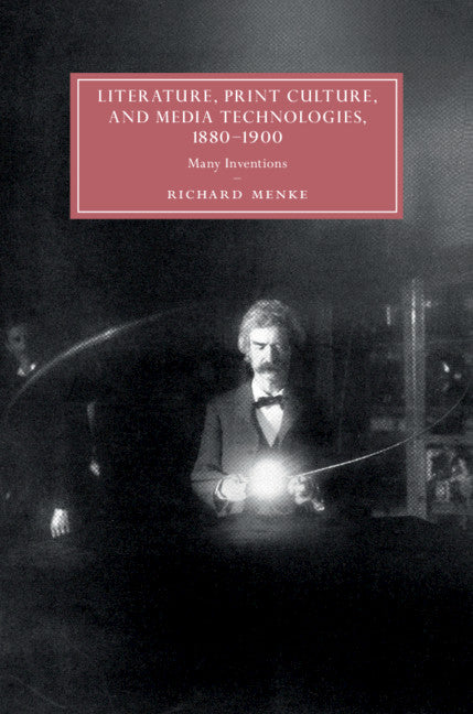 Literature, Print Culture, and Media Technologies, 1880–1900; Many Inventions (Hardback) 9781108492942