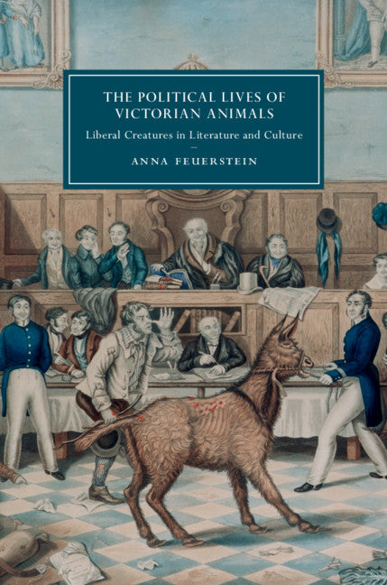 The Political Lives of Victorian Animals; Liberal Creatures in Literature and Culture (Hardback) 9781108492966