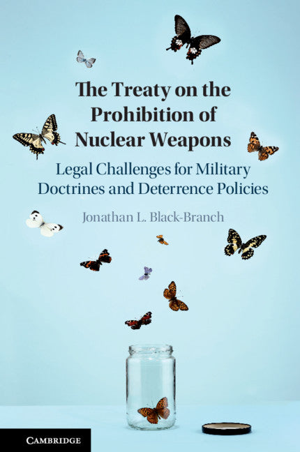 The Treaty on the Prohibition of Nuclear Weapons; Legal Challenges for Military Doctrines and Deterrence Policies (Hardback) 9781108493055