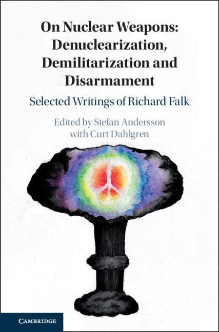 On Nuclear Weapons: Denuclearization, Demilitarization and Disarmament; Selected Writings of Richard Falk (Hardback) 9781108493130