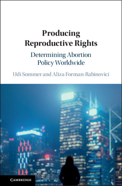 Producing Reproductive Rights; Determining Abortion Policy Worldwide (Hardback) 9781108493161