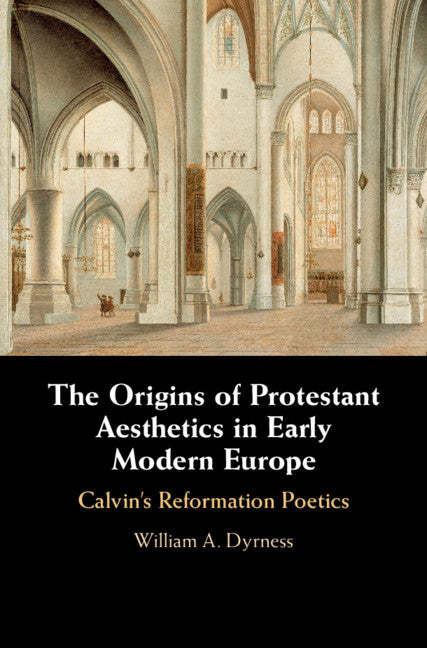 The Origins of Protestant Aesthetics in Early Modern Europe; Calvin's Reformation Poetics (Hardback) 9781108493352