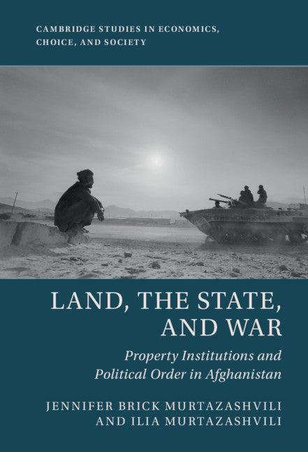 Land, the State, and War; Property Institutions and Political Order in Afghanistan (Hardback) 9781108493413