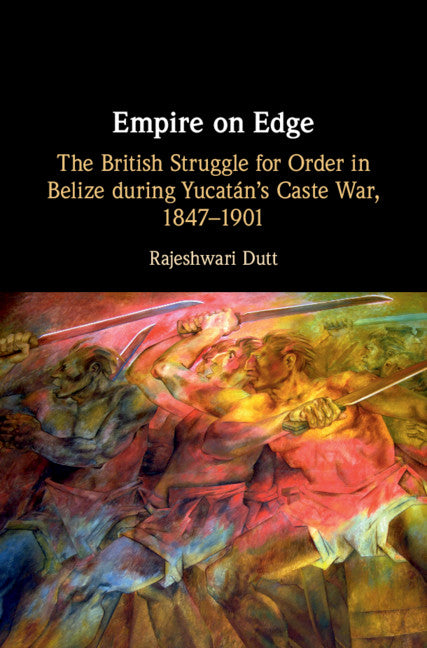 Empire on Edge; The British Struggle for Order in Belize during Yucatan's Caste War, 1847–1901 (Hardback) 9781108493420