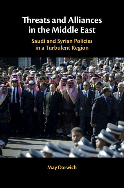 Threats and Alliances in the Middle East; Saudi and Syrian Policies in a Turbulent Region (Hardback) 9781108493628