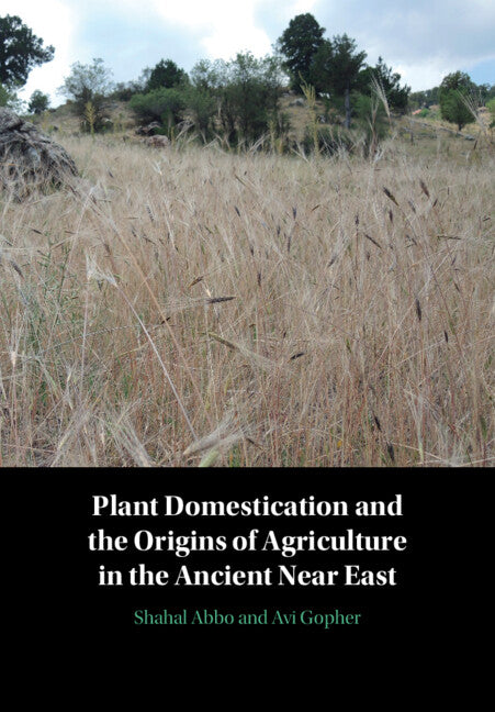 Plant Domestication and the Origins of Agriculture in the Ancient Near East (Hardback) 9781108493642