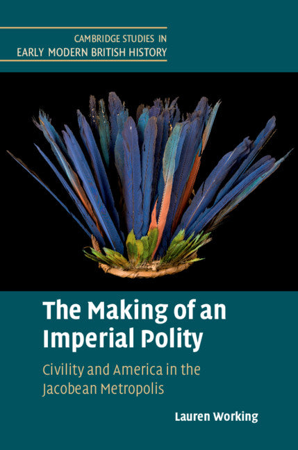 The Making of an Imperial Polity; Civility and America in the Jacobean Metropolis (Hardback) 9781108494069