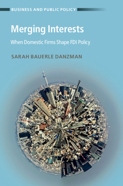 Merging Interests; When Domestic Firms Shape FDI Policy (Hardback) 9781108494144