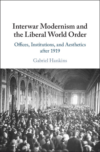 Interwar Modernism and the Liberal World Order; Offices, Institutions, and Aesthetics after 1919 (Hardback) 9781108494564