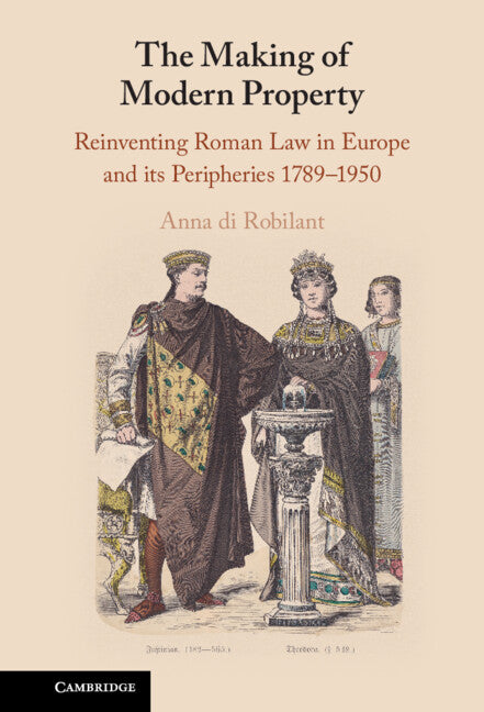 The Making of Modern Property; Reinventing Roman Law in Europe and its Peripheries 1789–1950 (Hardback) 9781108494779