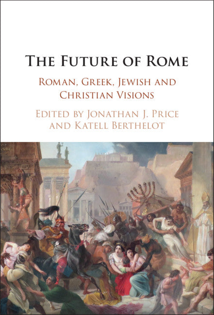 The Future of Rome; Roman, Greek, Jewish and Christian Visions (Hardback) 9781108494816