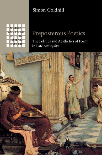 Preposterous Poetics; The Politics and Aesthetics of Form in Late Antiquity (Hardback) 9781108494823