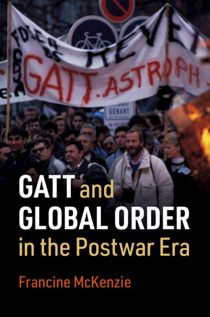 GATT and Global Order in the Postwar Era (Hardback) 9781108494892