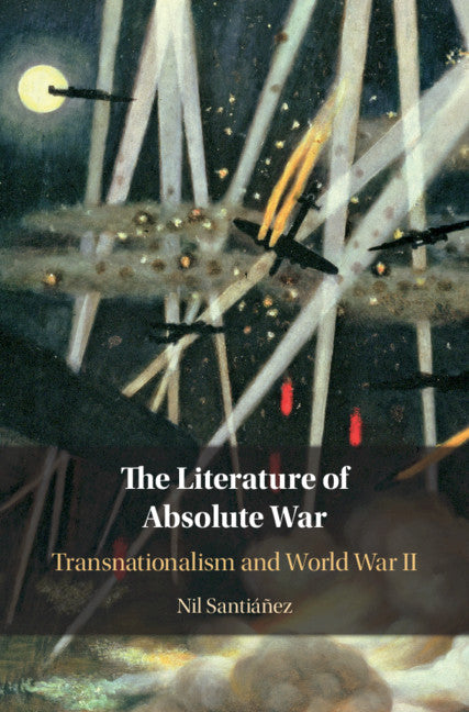 The Literature of Absolute War; Transnationalism and World War II (Hardback) 9781108495127