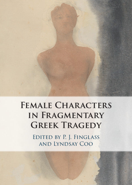 Female Characters in Fragmentary Greek Tragedy (Hardback) 9781108495141