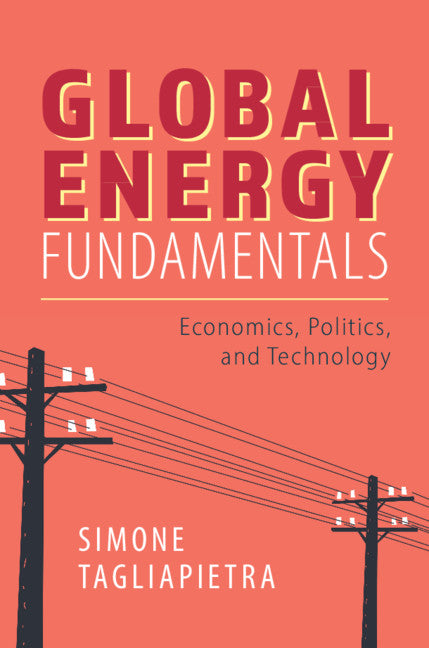 Global Energy Fundamentals; Economics, Politics, and Technology (Hardback) 9781108495219