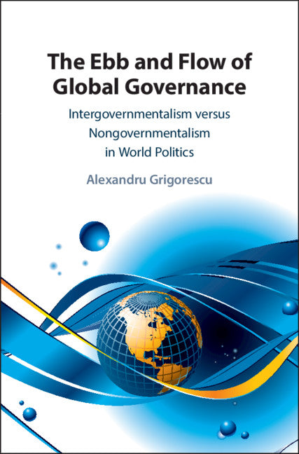 The Ebb and Flow of Global Governance; Intergovernmentalism versus Nongovernmentalism in World Politics (Hardback) 9781108495509