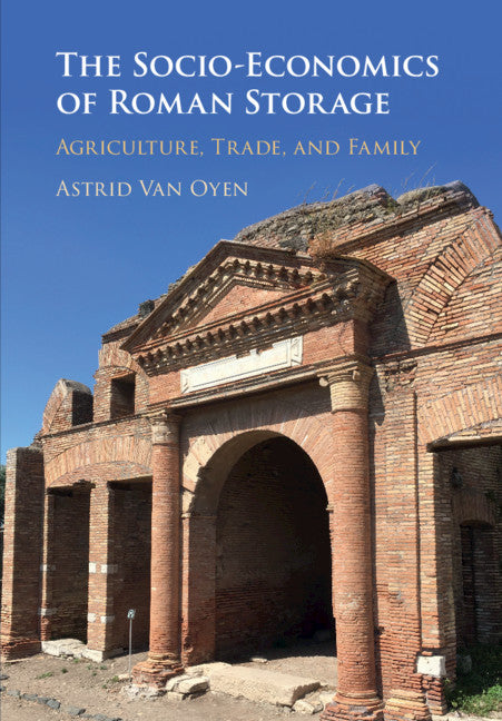 The Socio-Economics of Roman Storage; Agriculture, Trade, and Family (Hardback) 9781108495530