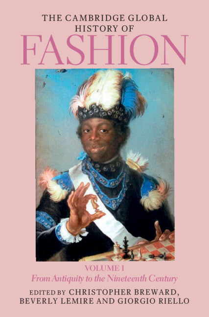 The Cambridge Global History of Fashion: Volume 1; From Antiquity to the Nineteenth Century (Hardback) 9781108495561
