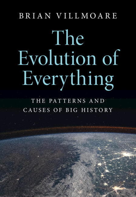 The Evolution of Everything; The Patterns and Causes of Big History (Hardback) 9781108495653