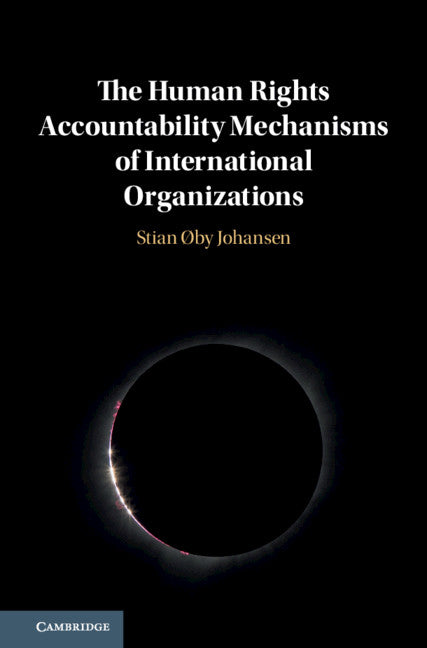 The Human Rights Accountability Mechanisms of International Organizations (Hardback) 9781108495677