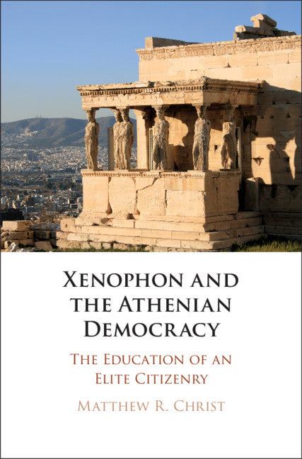 Xenophon and the Athenian Democracy; The Education of an Elite Citizenry (Hardback) 9781108495769