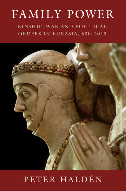 Family Power; Kinship, War and Political Orders in Eurasia, 500–2018 (Hardback) 9781108495929