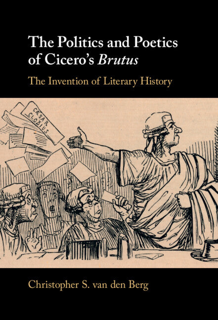 The Politics and Poetics of Cicero's Brutus; The Invention of Literary History (Hardback) 9781108495950