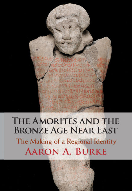 The Amorites and the Bronze Age Near East; The Making of a Regional Identity (Hardback) 9781108495967