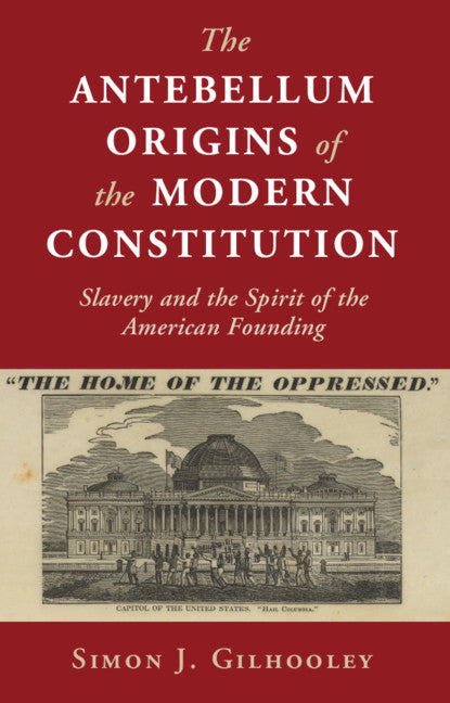 The Antebellum Origins of the Modern Constitution; Slavery and the Spirit of the American Founding (Hardback) 9781108496124