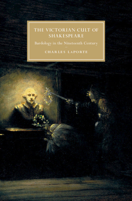 The Victorian Cult of Shakespeare; Bardology in the Nineteenth Century (Hardback) 9781108496155