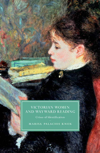 Victorian Women and Wayward Reading; Crises of Identification (Hardback) 9781108496162