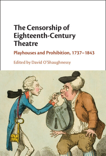 The Censorship of Eighteenth-Century Theatre; Playhouses and Prohibition, 1737–1843 (Hardback) 9781108496254