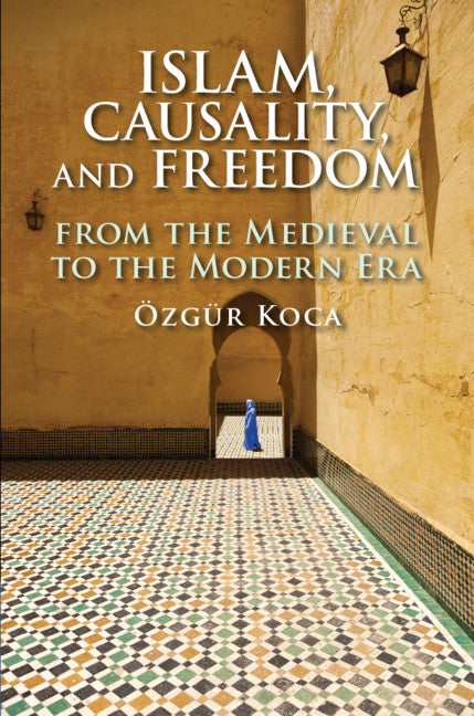 Islam, Causality, and Freedom; From the Medieval to the Modern Era (Hardback) 9781108496346