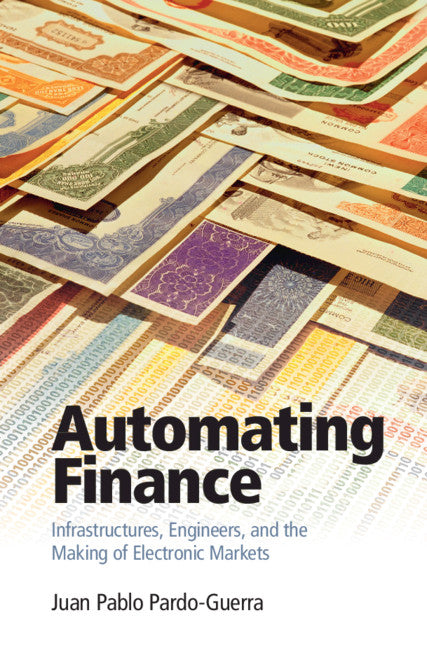 Automating Finance; Infrastructures, Engineers, and the Making of Electronic Markets (Hardback) 9781108496421