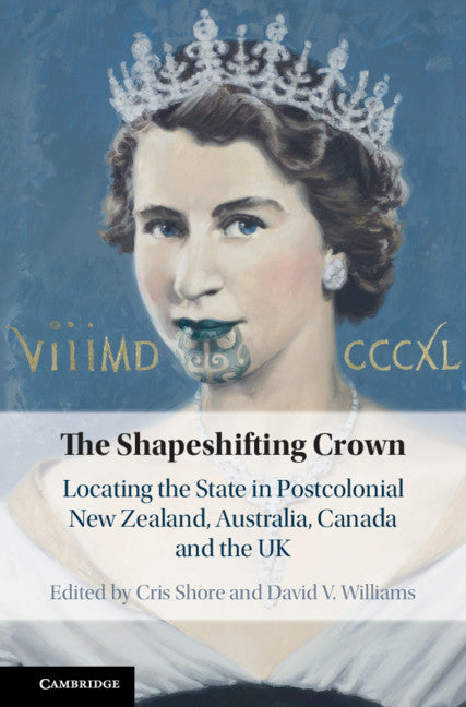 The Shapeshifting Crown; Locating the State in Postcolonial New Zealand, Australia, Canada and the UK (Hardback) 9781108496469