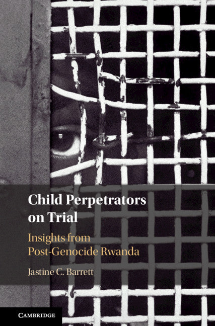 Child Perpetrators on Trial; Insights from Post-Genocide Rwanda (Hardback) 9781108496551