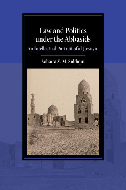 Law and Politics under the Abbasids; An Intellectual Portrait of al-Juwayni (Hardback) 9781108496780