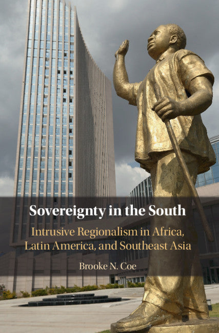 Sovereignty in the South; Intrusive Regionalism in Africa, Latin America, and Southeast Asia (Hardback) 9781108496797
