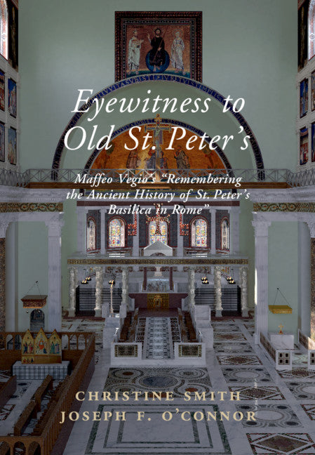 Eyewitness to Old St Peter's; Maffeo Vegio's ‘Remembering the Ancient History of St Peter's Basilica in Rome,' with Translation and a Digital Reconstruction of the Church (Hardback) 9781108496858